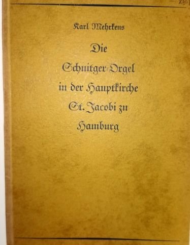 Mehrkens, Karl: - Die Schnitgerorgel Schnitger-Orgel in der Hauptkirche St. Jacobi zu Hamburg