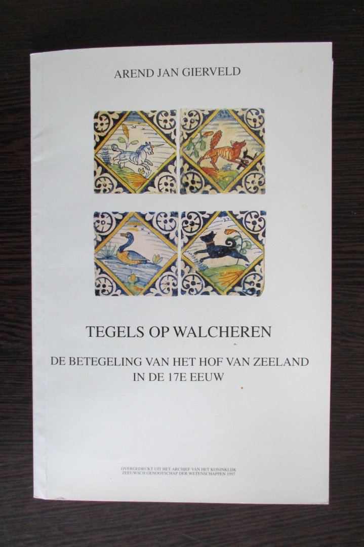 Arend Jan Gierveld - Tegels op Walcheren - de betegeling van het Hof van Zeeland in de 17e eeuw.