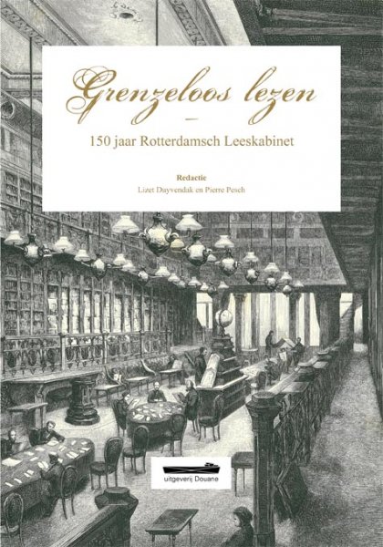 Lizet Duyvendak,Pierre Pesch - Grenzeloos Lezen ,150 jaar Rotterdamsch Leeskabinet