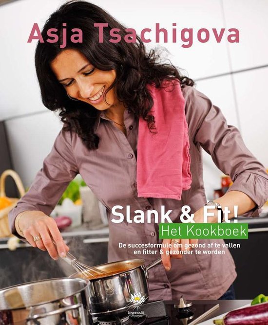 Tsachigova, Asja - Slank & Fit! Het Kookboek - de succesformule om gezond af te vallen en fitter & gezonder te worden.