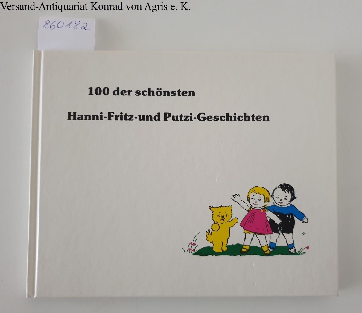 Lattke, Fritz und Joachim Rohde: - 100 der schönsten Hanni-Fritz- und Putzi-Geschichten :
