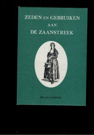 Schotel, Dr. G.d.j. - Zeden en gebruiken aan de Zaanstreek. Uitgegeven naar aanleiding van de tentoonstelling van Zaanlandsche oudheden en merkwaardigheden, gehouden te Zaandam in augustus en september 1874 
