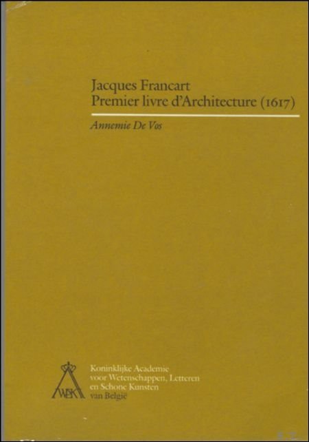 A. DEVOS. - Jacques Francart, Premier livre d'Architecture (1617).