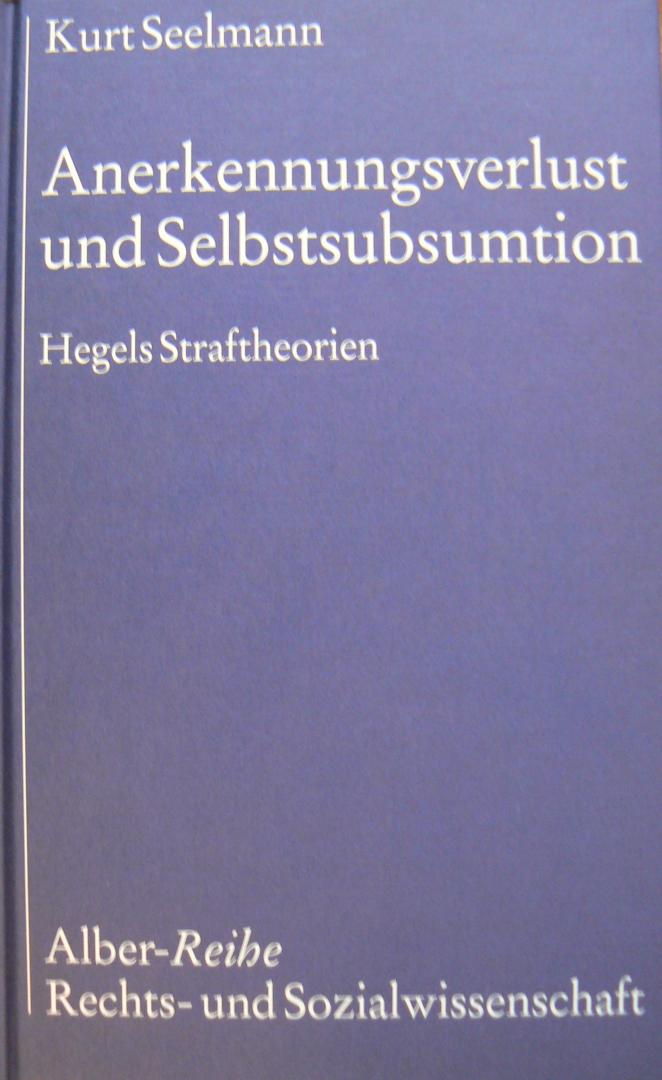 Seelmann, Kurt - Anerkennungsverlust und Selbstsubsumtion / Hegels Straftheorien