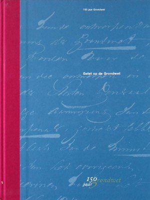 M. Burkens e.a. (redactie) - Gelet op de grondwet. 150 jaar grondwet