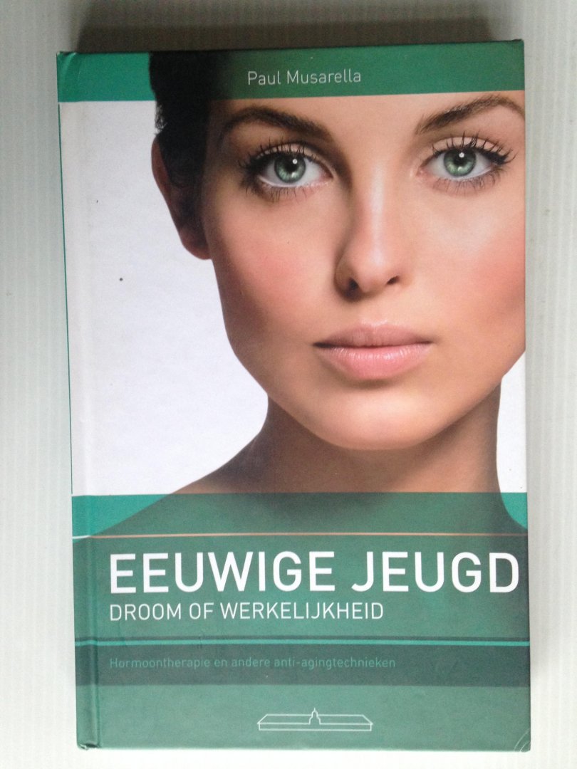 Musarella, Paul - Eeuwige jeugd, Droom of werkelijkheid, Hormoontherapie en andere anti-agingtechnieken