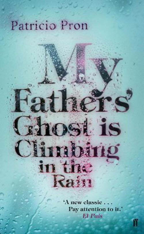 Patricio Pron - My Fathers' Ghost is Climbing in the Rain
