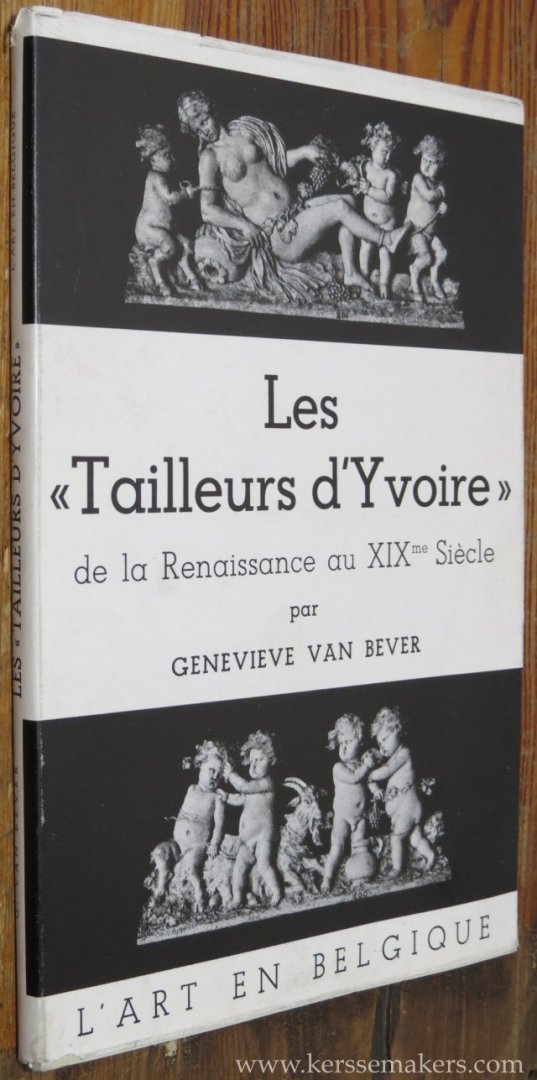 BEVER, GENEVIEVE VAN. - Les "Tailleurs d'Yvoire" de la Renaissance au XIXe siecle.