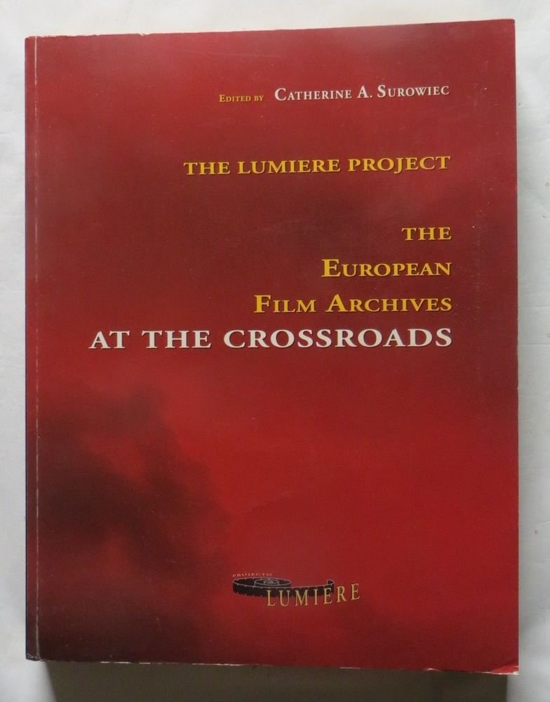 Catherine A. Surowiec - The Lumiere Project: The European Film Archives At The Crossroads