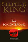 King, Stephen - Na Zonsondergang | Stephen King | (NL-talig) verhalenbundel 9789024529063.