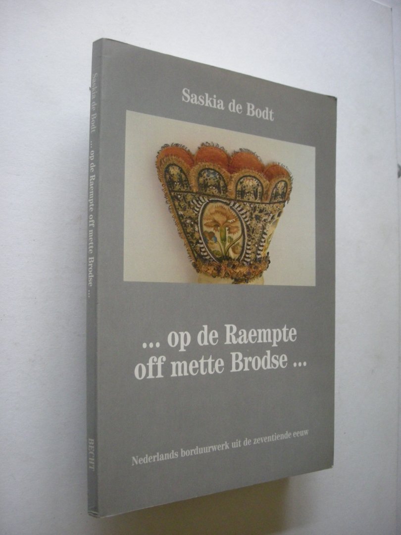 Bodt, Saskia de - op de Raempte off mette Brodse... Nederlands borduurwerk uit de zeventiende eeuw (ca.40 zelfzame borduurwerken)van