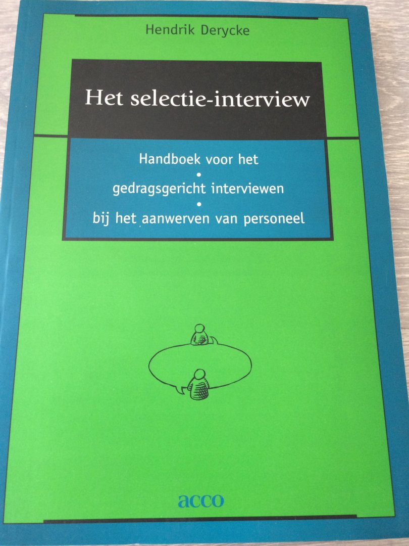 Derycke - Het selectie-interview / handboek voor het gedragsgericht interviewen bij het aanwerven van personeel