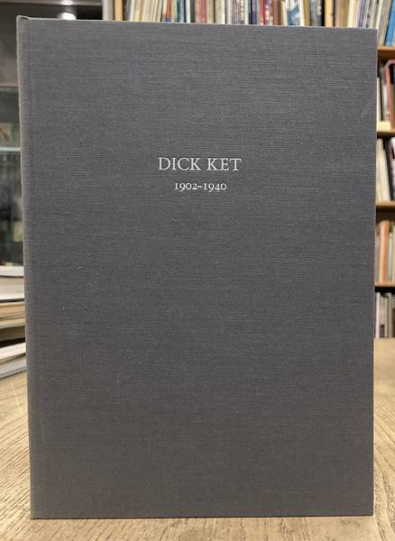 GEMEENTEMUSEUM ARNHEM., KET, DICK. ; GRUYTER, W.  & JOH. MEKKINK. - Dick Ket 1902 -1940.