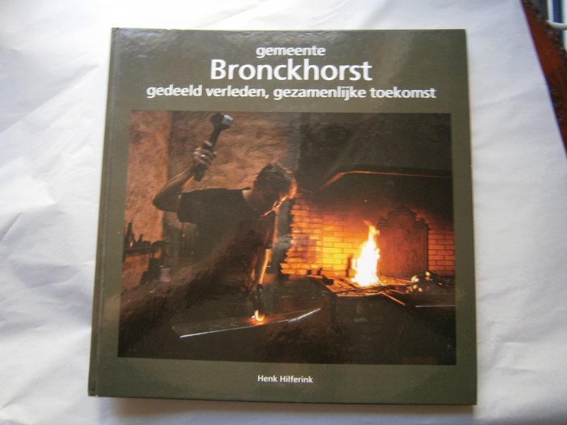 Hilferink, Henk - Gemeente Bronckhorst gedeeld verleden, gezamenlijke toekomst