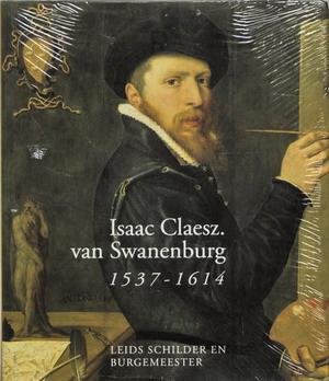EKKART, RUDOLF E. - Isaac Claesz. van Swanenburg 1537-1614. Leids schilder en burgemeester.