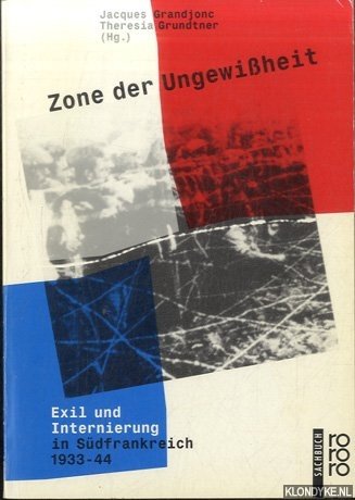 Grandjonc, Jacques & Theresia Grundtner - Zone der Ungewißheit. Exil und Internierung in Südfrankreich 1933-44