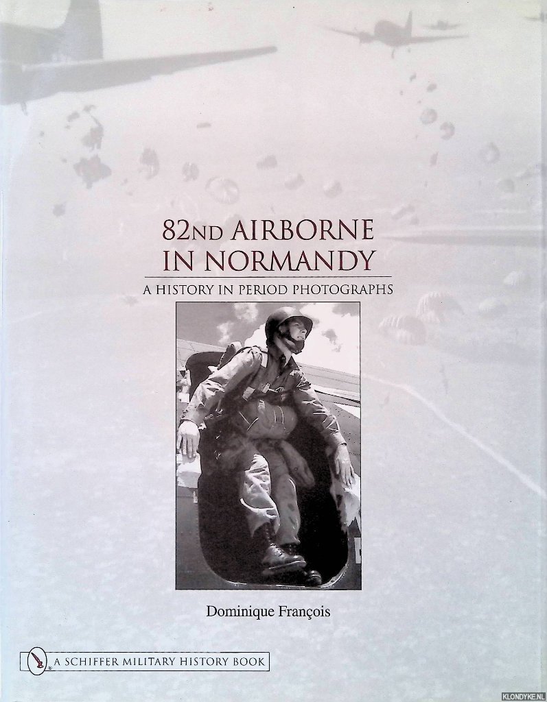 François, Dominique - 82nd Airborne in Normandy: A History in Period Photographs