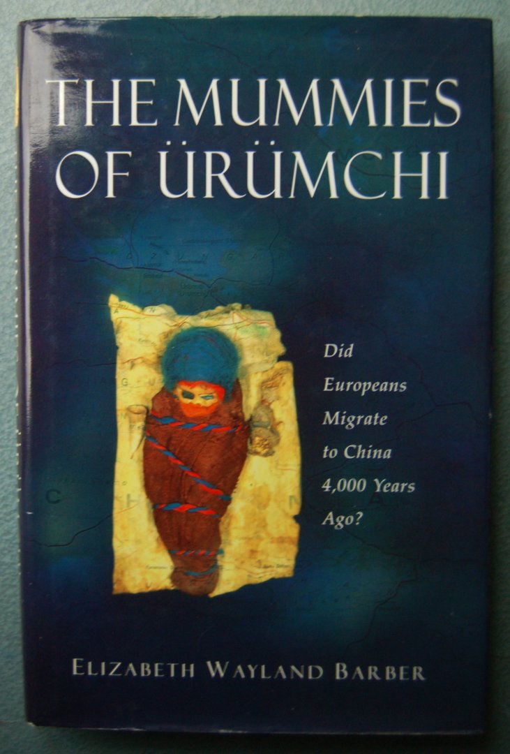 Wayland Barber, Elizabeth - The mummies of Ürümchi / Did Europeans migrate to China 4.000 years ago?