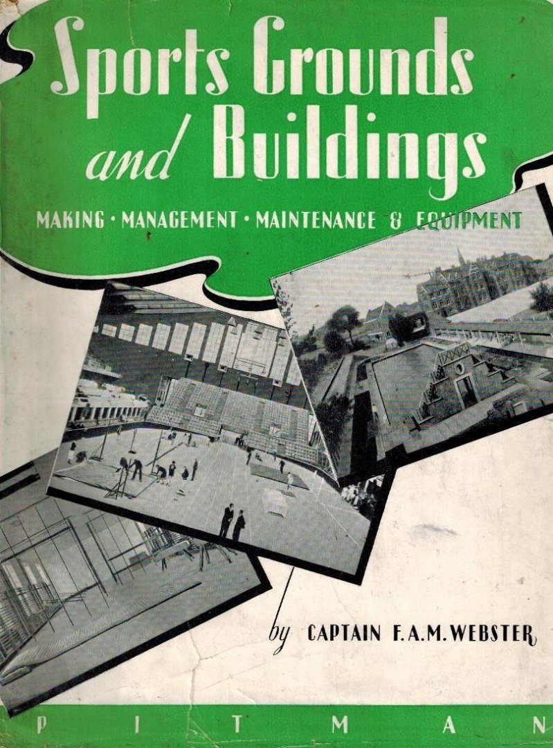 Captain F.A.M. Webster - Sports Grounds and Buildings -Making, Management Maintenance and Equipment