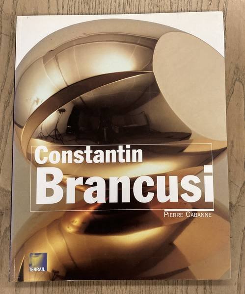 BRANCUSI - PIERRE CABANNE. - Constantin Brancusi.