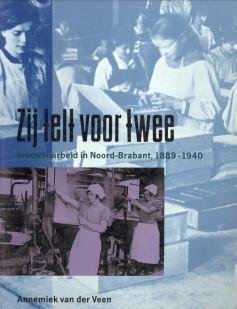 VEEN, ANNEMIEK VAN DER - Zij telt voor twee. Vrouwenarbeid in Noord-Brabant 1889 - 1940