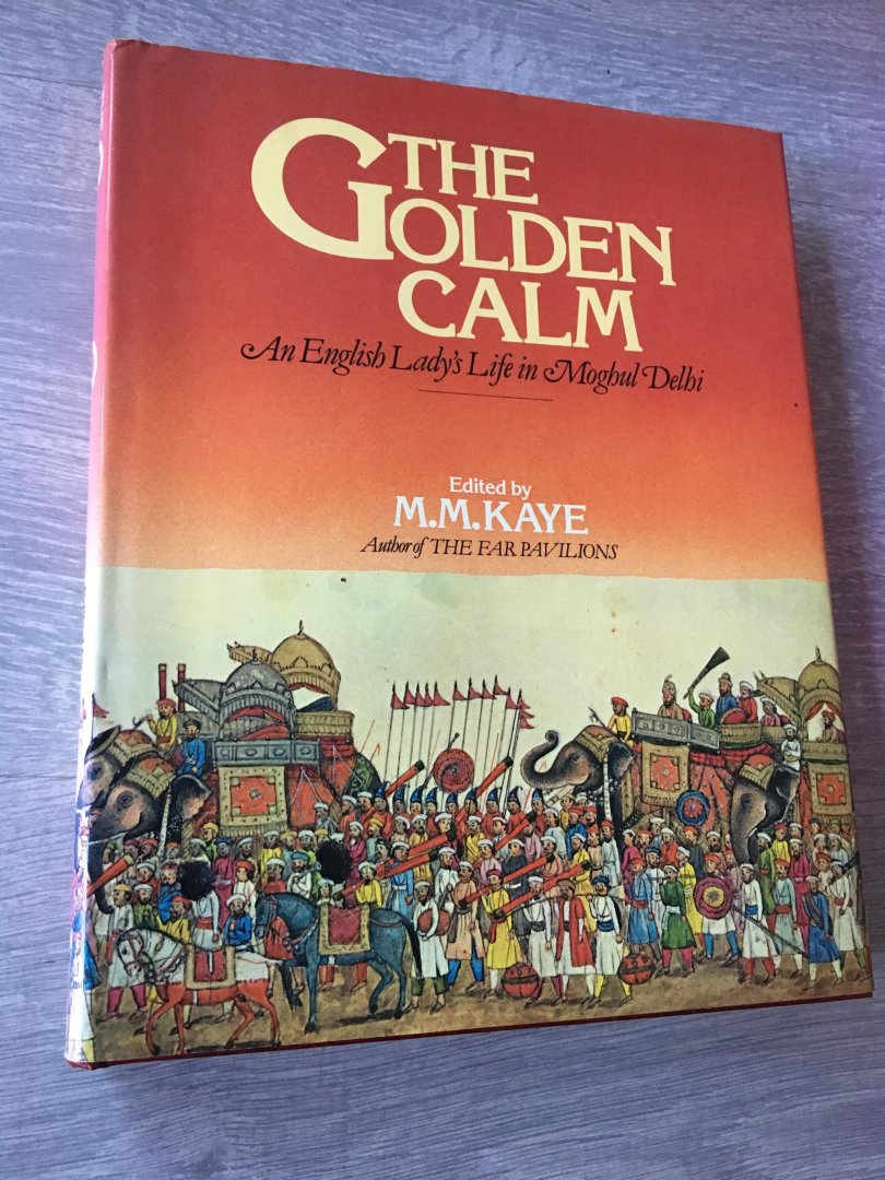 Edited by; M.M. Kaye - The golden Calm, an English Lady’s Life in Moghul Delhi