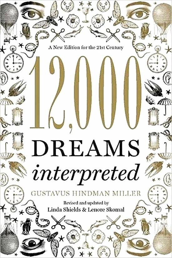 Miller, Gustavus Hindman . [ ISBN 9781402784170  ] 1919 - 12,000 Dreams Interpreted . ( A New Edition for the 21st Century . ) Nearly a century ago, Gustavus Hindman Miller published his groundbreaking masterwork, 10,000 Dreams Interpreted (9781402751844), the most compelling and thorough study of all -