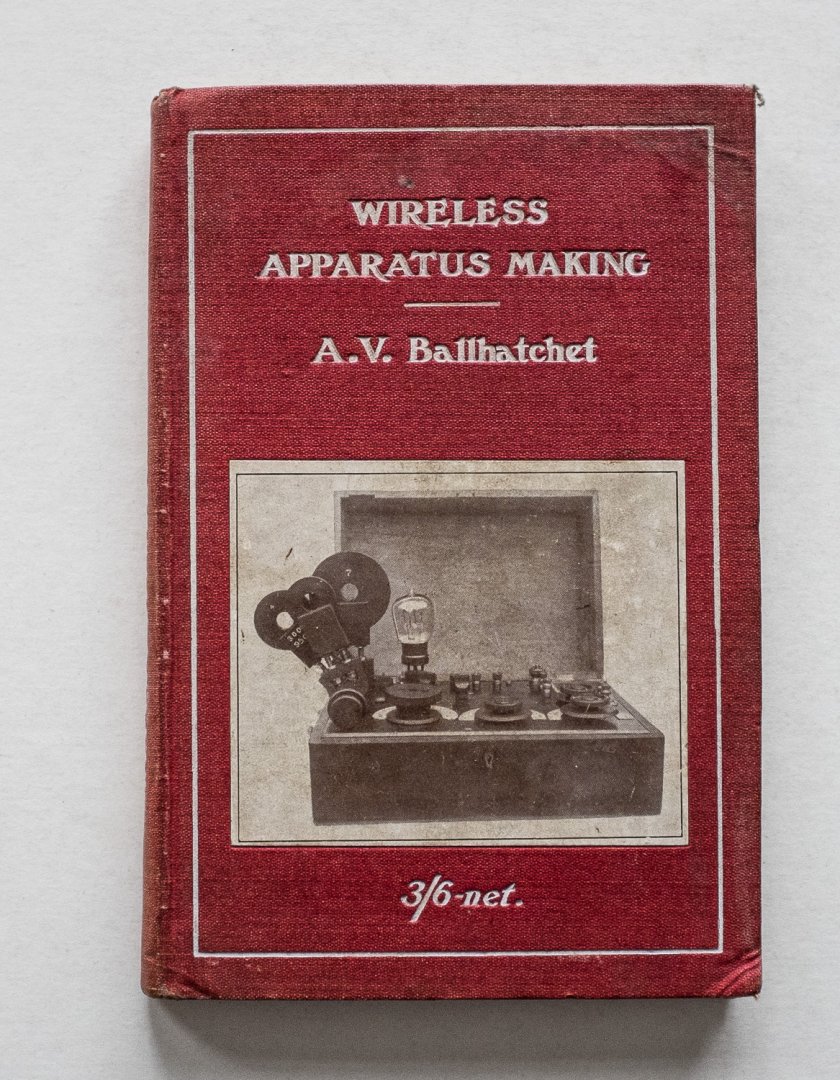 Ballhatchet, A.V. - Wireless apparatus making - a practical handbook on the design, construction, and operation of apparatus for the reception of wireless messages