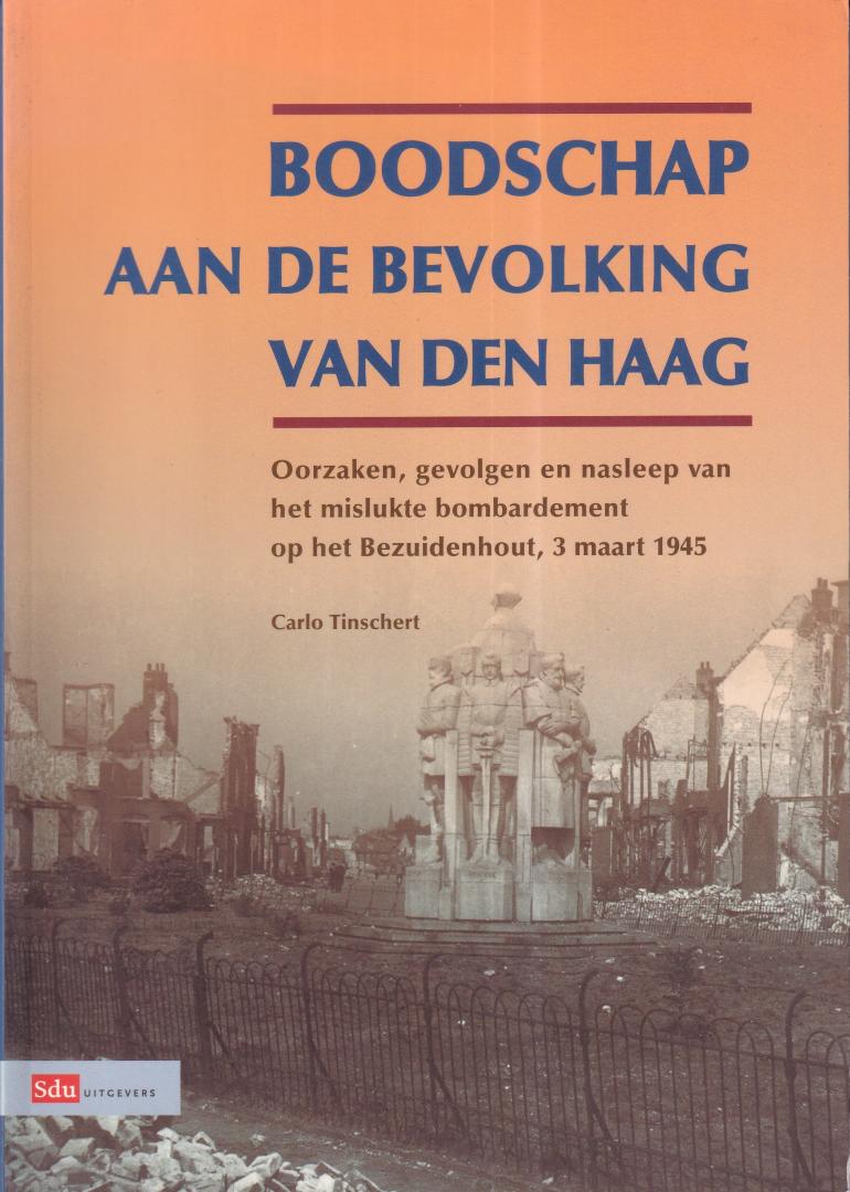 Tinschert, Carlo - Boodschap aan de bevolking van Den Haag: oorzaken, gevolgen en nasleep van het mislukte bombardement op het Bezuidenhout, 3 maart 1945