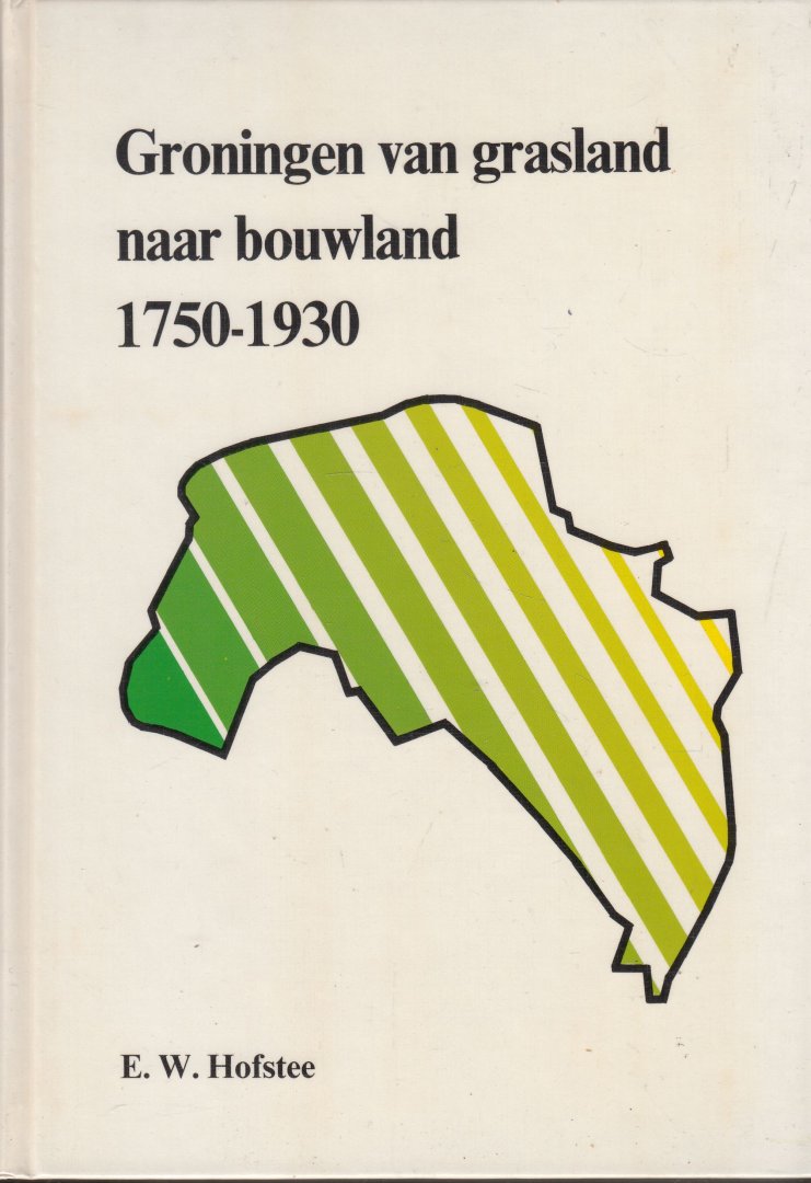 Hofstee, Evert Willem - Groningen van grasland naar bouwland 1750-1930 : een agrarisch-economische ontwikkeling als probleem van sociale verandering