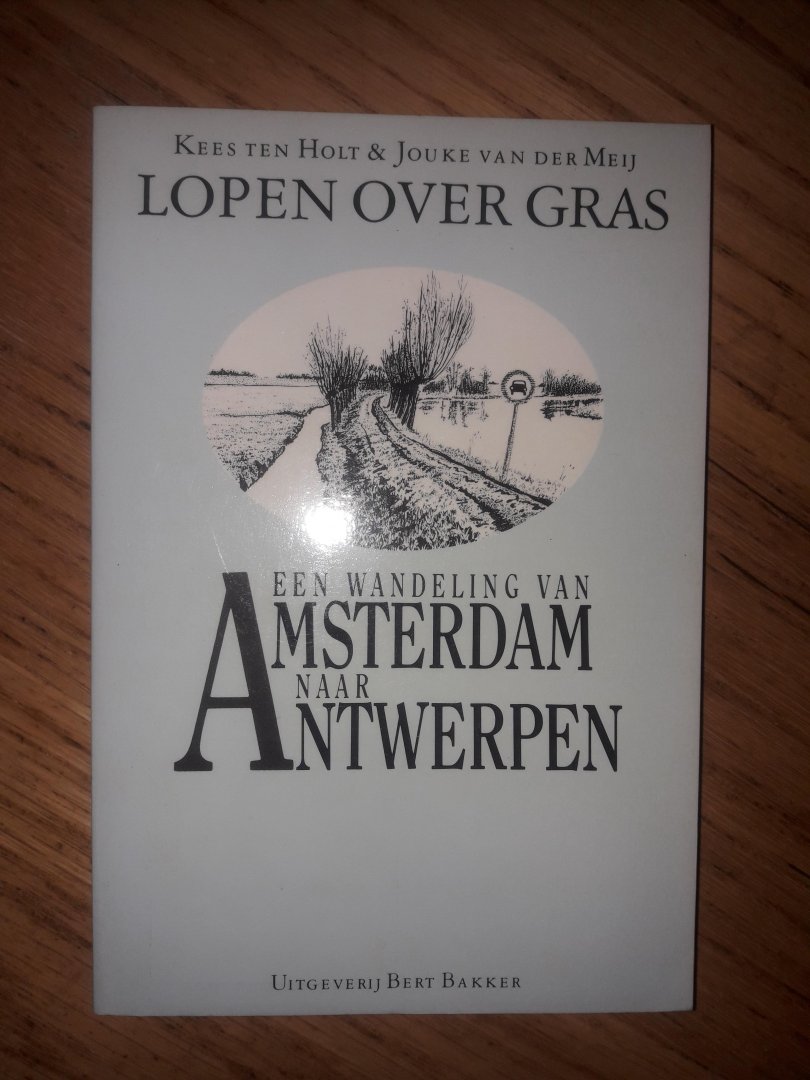 Holt ten, Kees & Meij van der, Jouke - Lopen over het gras - Een wandeling van Amsterdam naar Antwerpen