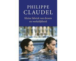 Philippe Claudel - Kleine Fabriek Van Droom En Werkelijkheid