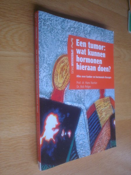 Nortier, Hans & Rob Pelger; - Een tumor: wat kunnen hormonen hieraan doen? Alles over kanker en hormonale therapie (Spreekuur thuis)
