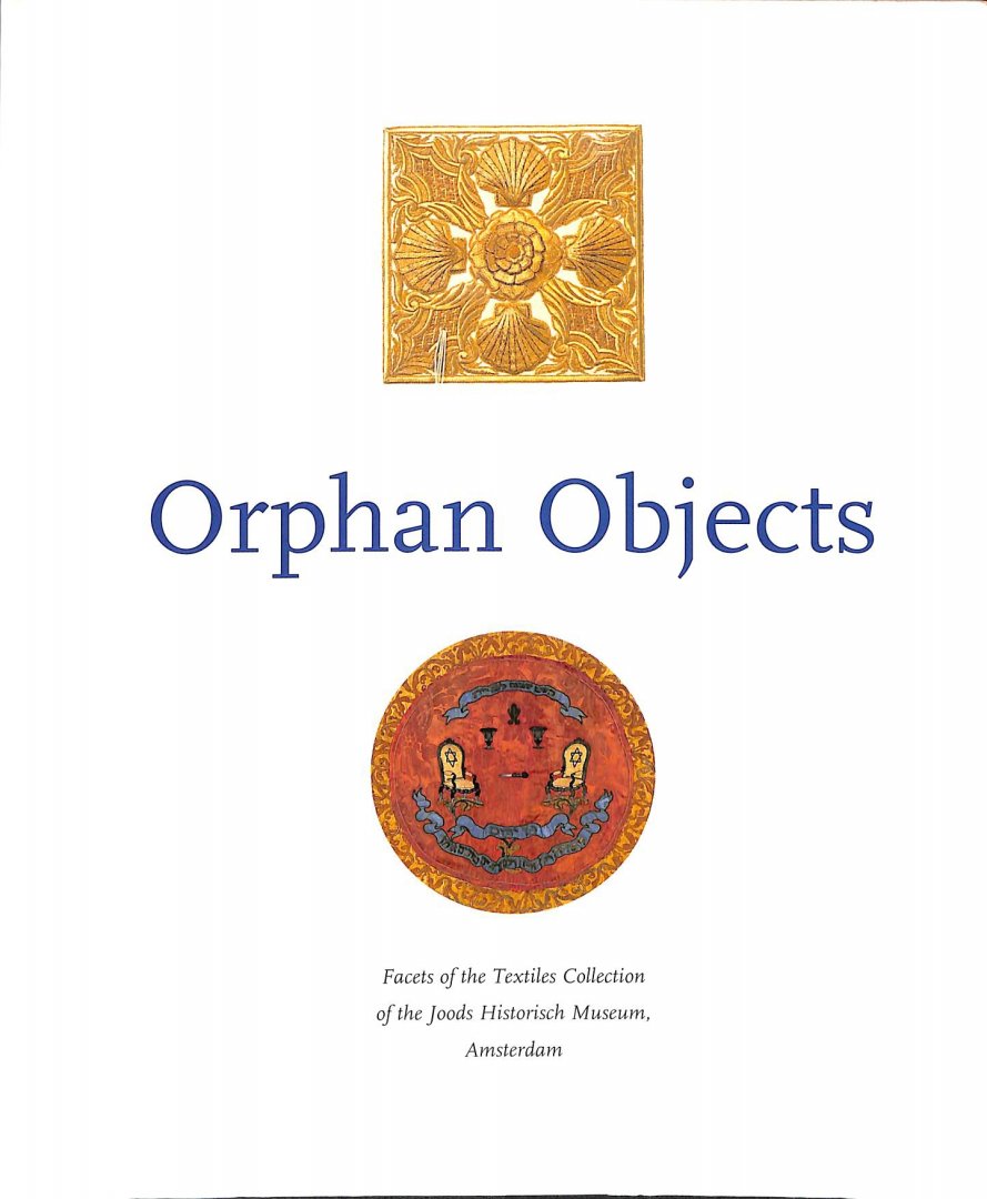Swetschinski, D.M. - Orphan objects. Facets of the textiles collection of the Joods Historisch Museum, Amsterdam