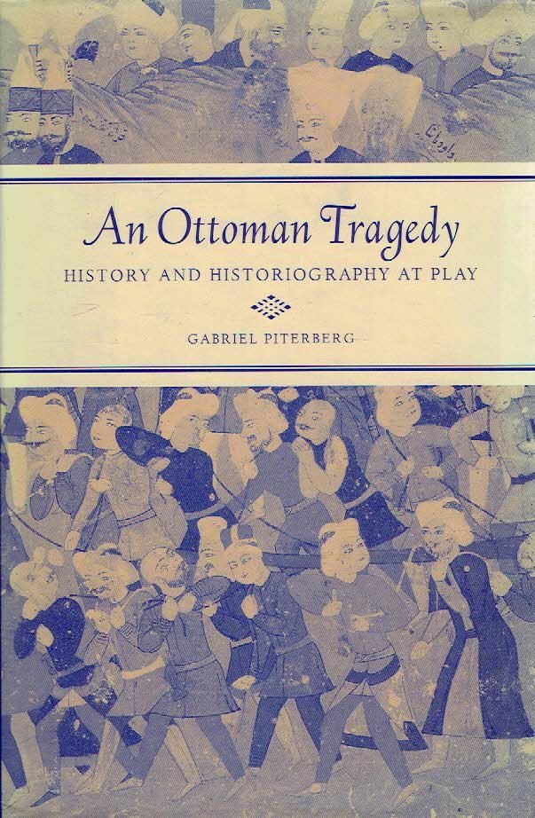 PITERBERG, Gabriel - An Ottoman Tragedy - History and Historiography at Play.