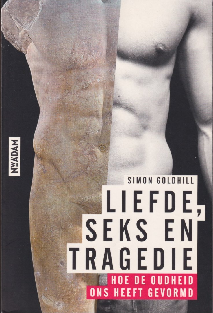 Goldhill, Simon - Liefde, seks en tragedie, hoe de oudheid ons heeft gevormd
