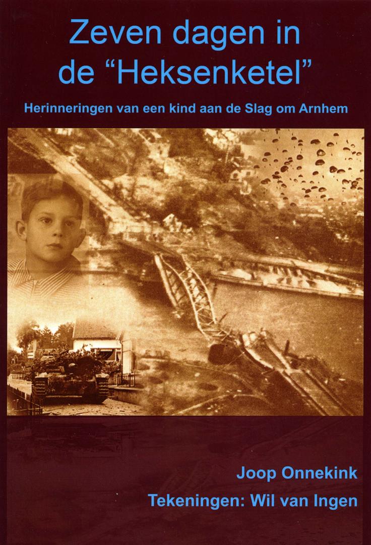 Joop Onnekink - Zeven dagen in de "Heksenketel" - Herinneringen van een kind aan de Slag om Arnhem