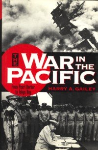 GAILEY, HARRY A - The war in the Pacific. From Pearl harbour to Tokyo Bay