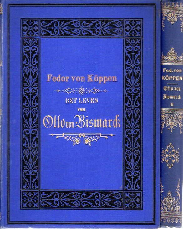 KÖPPEN, Fedor von - Het leven van Otto von Bismarck - in verband met de staatkundige geschiedenis van Europa gedurende de laatste 30 jaren. Voor Nederland bewerkt door G.J. Dozy - Eerste + Tweede deel.
