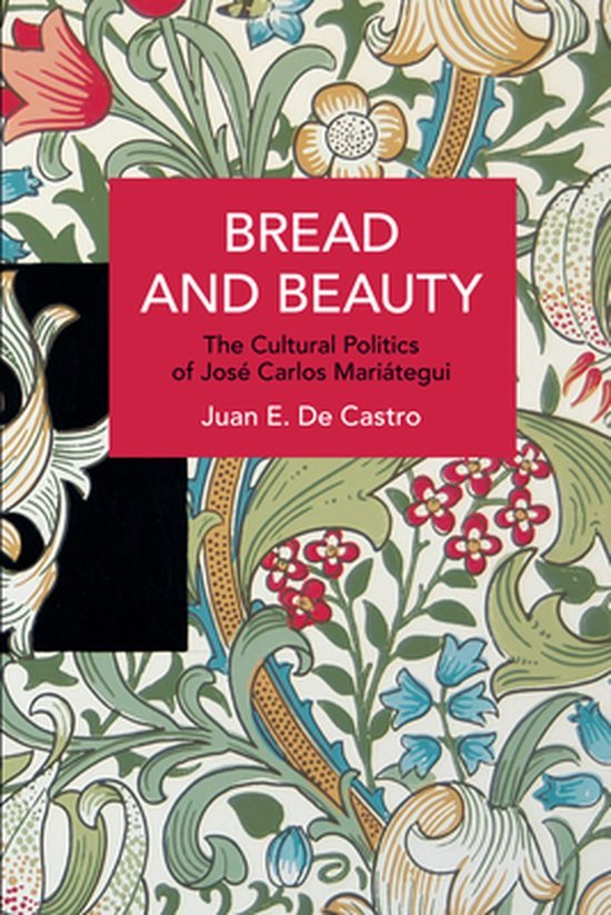Castro, Juan E. De. - Bread and beauty : the cultural politics of José Carlos Mariátegui.