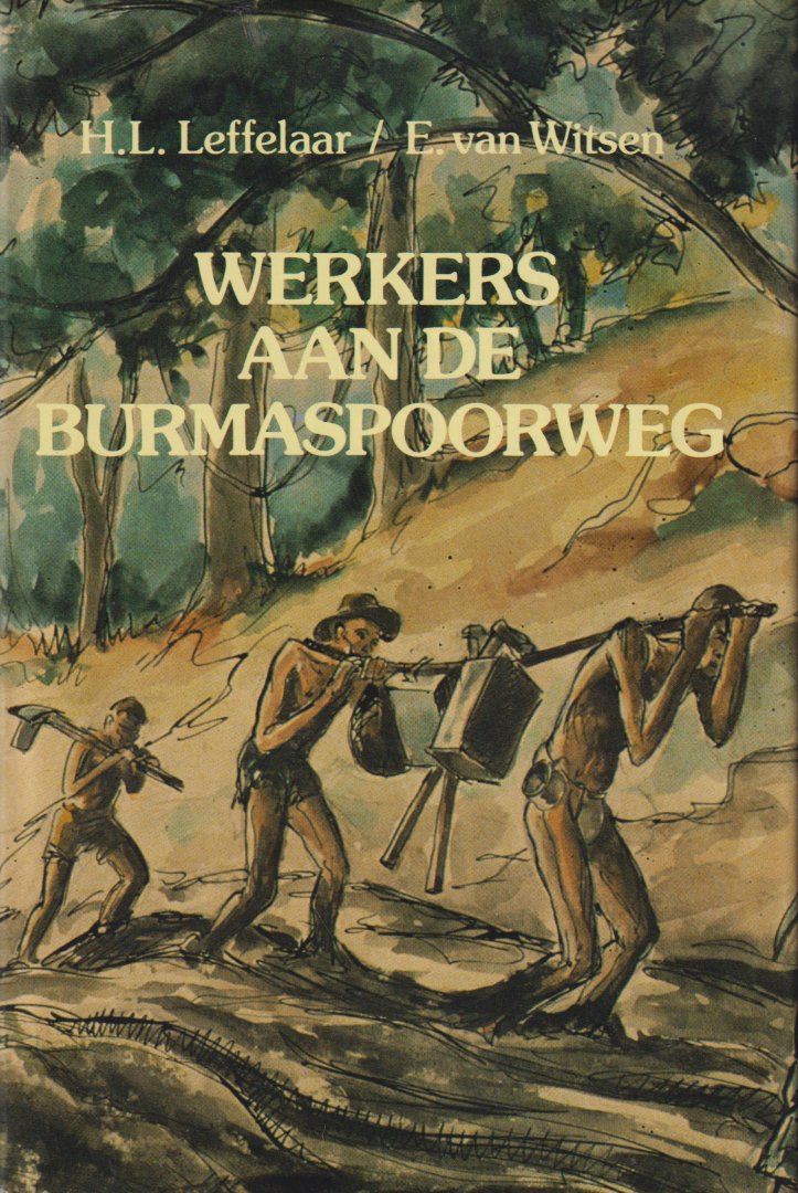 Leffelaar, mr H.L. en Witsen, E. van - Werkers aan de Burmaspoorweg - Iedere twee dwarsliggers een mensenleven 414 kilometer en 200000 doden.