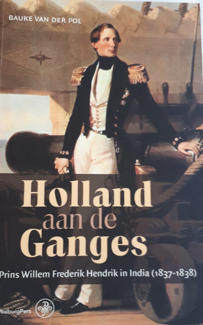 POL, Bauke van der - Holland aan de Ganges / prins Willem Frederik Hendrik in India (1837-1838)
