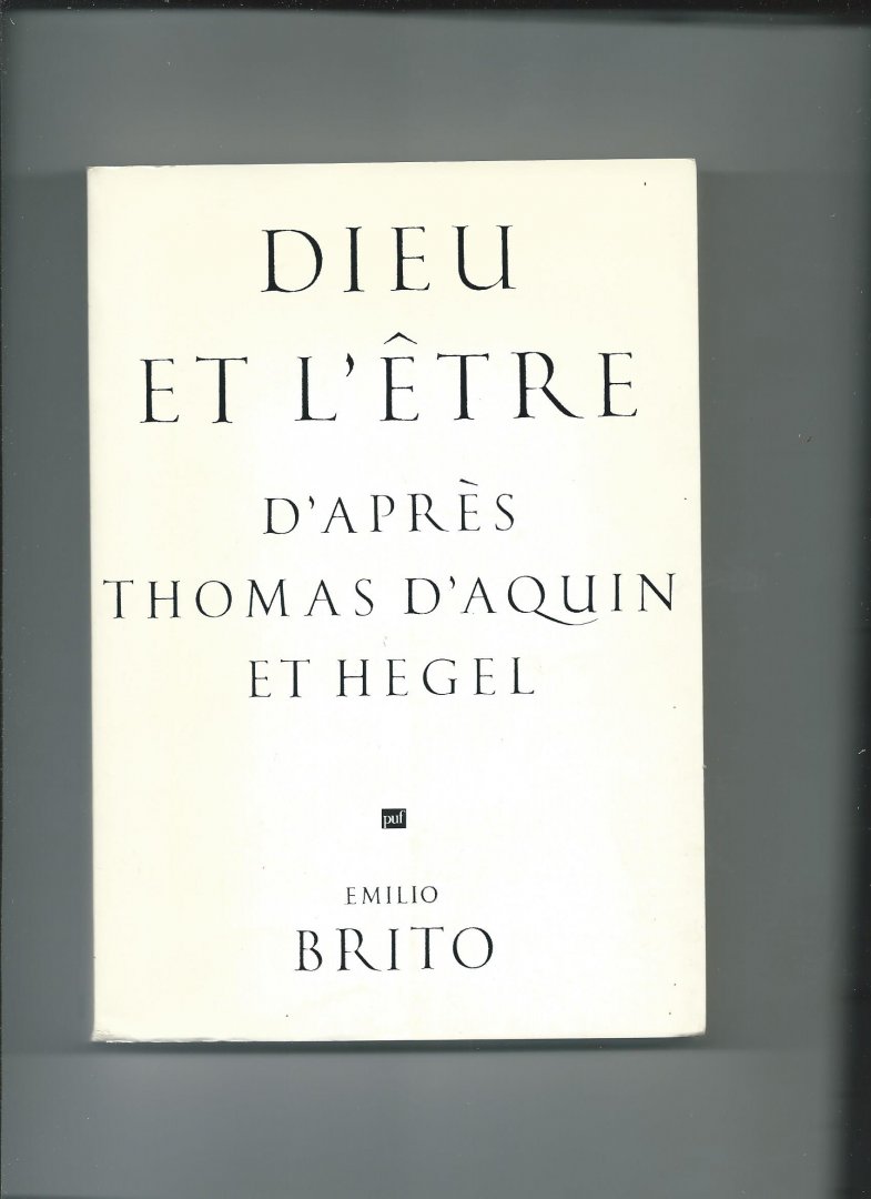 Brito, Emilio - Dieu et l'Être d'après Thomas d'Aquin et Hegel