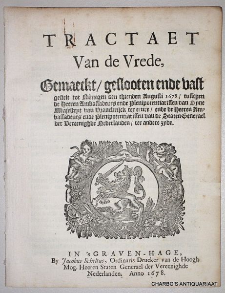 N/A, - Tractaet van de vrede, gemaeckt, geslooten ende vast gestelt tot Nimegen den thienden Augusti 1678, tusschen de Heeren Ambassadeurs ende Plenipotentiarissen van Syne Majesteyt van Vranckrijck ter eenre, ende de Heeren Ambassadeurs ende Plenipo...
