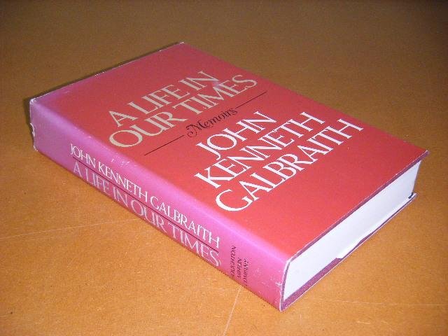 Galbraith, John Kenneth. - A Life in our Times. Memoirs.