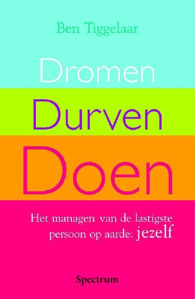 Tiggelaar , Ben . [ isbn 9789027416056 ] - Dromen , Durven , Doen . ( Het managen van de lastigste persoon op aarde : Jezelf . ) Iedereen heeft dromen op het gebied van werk, relatie, gezondheid en persoonlijke ontwikkeling. Maar wat is er eigenlijk nodig om de stap van DROMEN , -