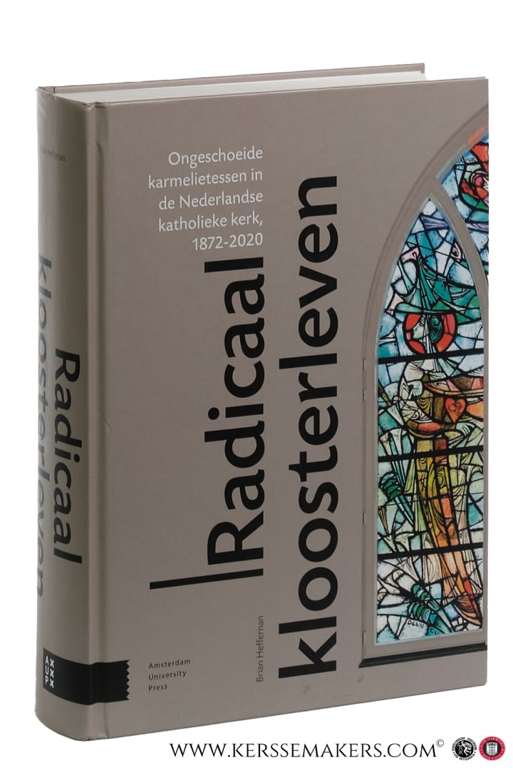 Hefferman, Brian. - Radicaal kloosterleven. Ongeschoeide karmelietessen in de Nederlandse katholieke kerk, 1872-2020.
