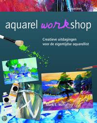 Mehaffey, Mark E. - Aquarel workshop. Creatieve uitdagingen voor de eigentijdse aquarellist