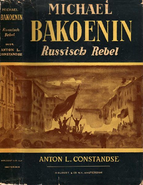 Constandse, Anton - Michael Bakoenin. Russisch rebel. (Biografie)