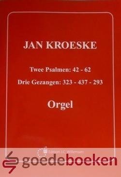 Kroeske, Jan - Orgel *nieuw* --- Twee Psalmen 42 - 62. Drie Gezangen 323 - 437 - 293